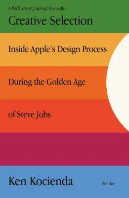 Sélection créative : Au cœur du processus de conception d'Apple à l'âge d'or de Steve Jobs - Creative Selection: Inside Apple's Design Process During the Golden Age of Steve Jobs