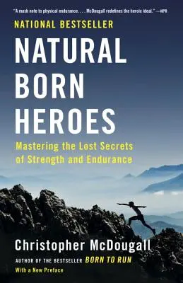 Héros naturels : Maîtriser les secrets perdus de la force et de l'endurance - Natural Born Heroes: Mastering the Lost Secrets of Strength and Endurance