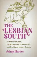 Le Sud lesbien : Les féministes du Sud, le mouvement des femmes dans l'imprimerie et le canon littéraire queer - The Lesbian South: Southern Feminists, the Women in Print Movement, and the Queer Literary Canon