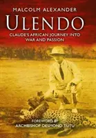 Ulendo - Le voyage africain de Claude dans la guerre et la passion - Ulendo - Claude's African Journey into War and Passion