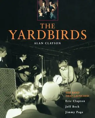 Les Yardbirds : Le groupe qui a lancé Eric Clapton, Jeff Beck et Jimmy Page - The Yardbirds: The Band That Launched Eric Clapton, Jeff Beck, Jimmy Page