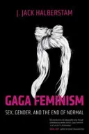 Gaga Feminism : Le sexe, le genre et la fin de la normalité - Gaga Feminism: Sex, Gender, and the End of Normal