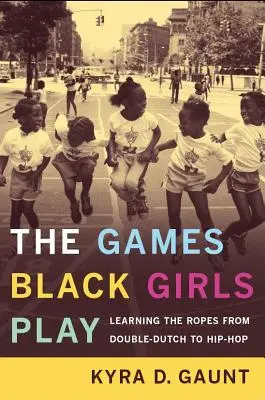 Les jeux des filles noires : Apprendre les ficelles du double-dutch au hip-hop - The Games Black Girls Play: Learning the Ropes from Double-Dutch to Hip-Hop
