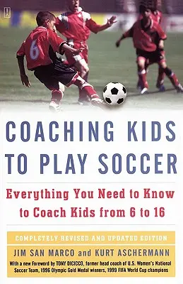 Entraîner les enfants à jouer au football : Tout ce qu'il faut savoir pour entraîner des enfants de 6 à 16 ans - Coaching Kids to Play Soccer: Everything You Need to Know to Coach Kids from 6 to 16