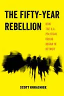 The Fifty-Year Rebellion, 2 : How the U.S. Political Crisis Began in Detroit (La rébellion de cinquante ans, 2 : Comment la crise politique américaine a commencé à Détroit) - The Fifty-Year Rebellion, 2: How the U.S. Political Crisis Began in Detroit