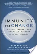 L'immunité au changement : Comment la surmonter et libérer votre potentiel et celui de votre organisation - Immunity to Change: How to Overcome It and Unlock Potential in Yourself and Your Organization