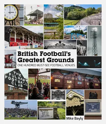 Les plus grands terrains du football britannique : Cent sites de football incontournables - British Football's Greatest Grounds: One Hundred Must-See Football Venues