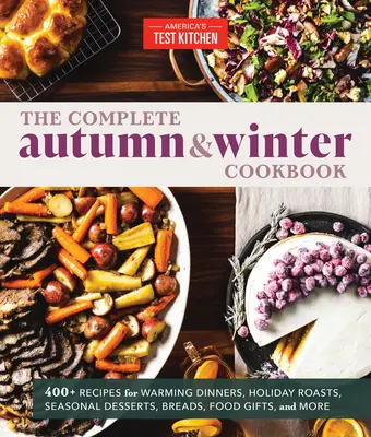 Le livre de cuisine complet de l'automne et de l'hiver : 550+ recettes pour des dîners chaleureux, des rôtis de vacances, des desserts saisonniers, des pains, des cadeaux Foo D, et plus encore. - The Complete Autumn and Winter Cookbook: 550+ Recipes for Warming Dinners, Holiday Roasts, Seasonal Desserts, Breads, Foo D Gifts, and More