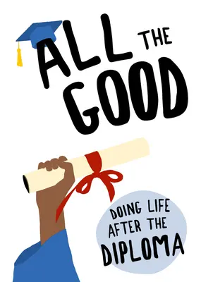 Tout ce qui est bon : La vie après le diplôme - All the Good: Doing Life After the Diploma