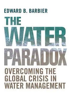 Le paradoxe de l'eau : surmonter la crise mondiale de la gestion de l'eau - The Water Paradox: Overcoming the Global Crisis in Water Management
