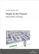 L'utopie au présent : politique culturelle et changement - Utopia in the Present; Cultural Politics and Change
