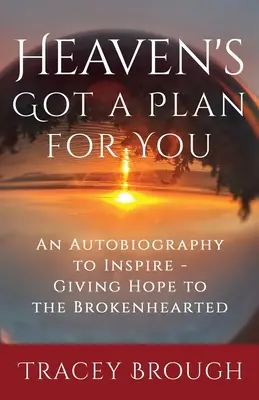 Le ciel a un plan pour vous : Une autobiographie pour inspirer - Donner de l'espoir à ceux qui ont le cœur brisé - Heaven's Got a Plan For You: An Autobiography to Inspire - Giving Hope to the Brokenhearted