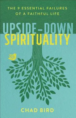 La spiritualité à l'envers : Les 9 échecs essentiels d'une vie fidèle - Upside-Down Spirituality: The 9 Essential Failures of a Faithful Life