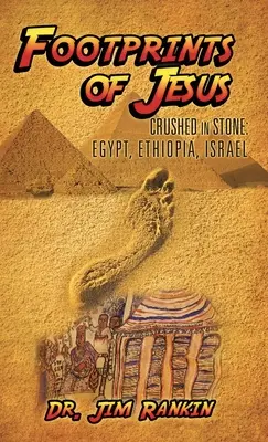 Empreintes de Jésus : Les empreintes de Jésus : Égypte, Éthiopie, Israël - Footprints of Jesus: Crushed In Stone: Egypt, Ethiopia, Israel