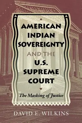 La souveraineté des Indiens d'Amérique et la Cour suprême des États-Unis : Le masque de la justice - American Indian Sovereignty and the U.S. Supreme Court: The Masking of Justice