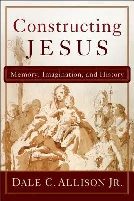 Construire Jésus : Mémoire, imagination et histoire - Constructing Jesus: Memory, Imagination, and History