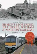 Les chemins de fer de Bishop's Stortford, Braintree, Witham et Maldon à travers le temps - Bishop's Stortford, Braintree, Witham & Maldon Railways Through Time