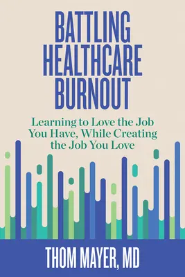 Lutter contre l'épuisement professionnel dans le secteur de la santé : Apprendre à aimer son travail tout en créant le travail que l'on aime - Battling Healthcare Burnout: Learning to Love the Job You Have, While Creating the Job You Love