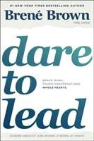 Osez diriger : Un travail courageux. Conversations difficiles. Des cœurs entiers. - Dare to Lead: Brave Work. Tough Conversations. Whole Hearts.