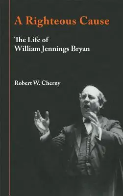 Une cause juste : La vie de William Jennings Bryan - A Righteous Cause: The Life of William Jennings Bryan