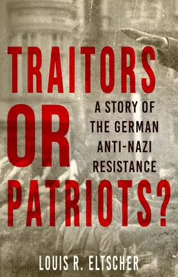 Traîtres ou patriotes ? L'histoire de la résistance allemande antinazie - Traitors or Patriots?: A Story of the German Anti-Nazi Resistance