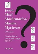 Mini Mystères Mathématiques Junior : 16 activités pour stimuler et engager les 8-11 ans - Junior Mini Mathematical Murder Mysteries: 16 Activities to Stretch and Engage Ages 8-11