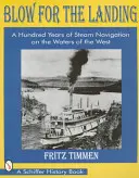 Souffler pour le débarquement : Cent ans de navigation à vapeur sur les eaux de l'Ouest - Blow for the Landing: A Hundred Years of Steam Navigation on the Waters of the West