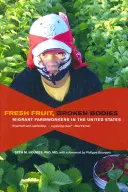 Fruits frais, corps brisés : Les travailleurs agricoles migrants aux États-Unis - Fresh Fruit, Broken Bodies: Migrant Farmworkers in the United States