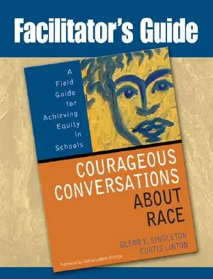Guide de l'animateur pour des conversations courageuses sur la race : un guide de terrain pour atteindre l'équité dans les écoles - Facilitator's Guide to Courageous Conversations about Race: A Field Guide for Achieving Equity in Schools