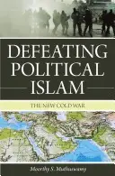 Vaincre l'islam politique : La nouvelle guerre froide - Defeating Political Islam: The New Cold War