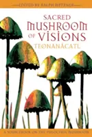 Champignon sacré des visions : Teonancatl : Un livre de référence sur le champignon psilocybine - Sacred Mushroom of Visions: Teonancatl: A Sourcebook on the Psilocybin Mushroom