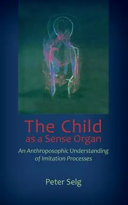 L'enfant en tant qu'organe sensoriel : Une compréhension anthroposophique des processus d'imitation - The Child as a Sense Organ: An Anthroposophic Understanding of Imitation Processes