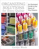 Solutions d'organisation pour chaque quilteuse : Un guide illustré pour l'espace de vos rêves - Organizing Solutions for Every Quilter: An Illustrated Guide to the Space of Your Dreams