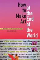 Comment faire de l'art à la fin du monde : Un manifeste pour la recherche-création - How to Make Art at the End of the World: A Manifesto for Research-Creation