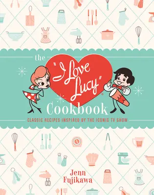 Le livre de cuisine I Love Lucy : Recettes classiques inspirées de l'émission télévisée emblématique - The I Love Lucy Cookbook: Classic Recipes Inspired by the Iconic TV Show