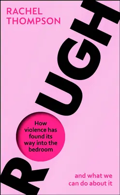 Rough - Comment la violence s'est introduite dans la chambre à coucher et ce que nous pouvons faire pour y remédier - Rough - How violence has found its way into the bedroom and what we can do about it