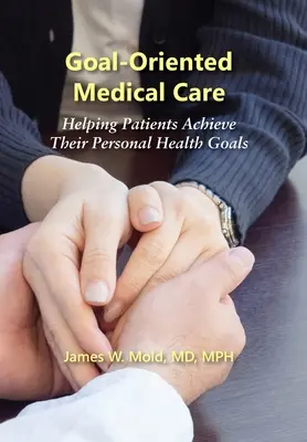 Soins médicaux axés sur les objectifs : aider les patients à atteindre leurs objectifs de santé personnels - Goal-Oriented Medical Care: Helping Patients Achieve Their Personal Health Goals