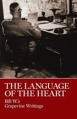 Le langage du cœur : Le langage du cœur : les écrits de Bill W. sur la vigne - The Language of the Heart: Bill W.'s Grapevine Writings