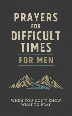 Prières pour les temps difficiles pour les hommes : Quand vous ne savez pas quoi prier - Prayers for Difficult Times for Men: When You Don't Know What to Pray