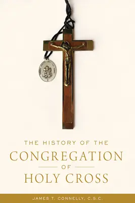L'histoire de la Congrégation de Sainte-Croix - The History of the Congregation of Holy Cross