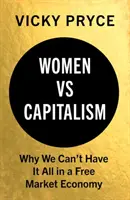 Les femmes contre le capitalisme : Pourquoi nous ne pouvons pas tout avoir dans une économie de marché libre - Women vs. Capitalism: Why We Can't Have It All in a Free Market Economy