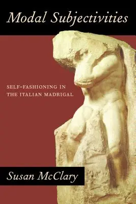 Subjectivités modales : L'auto-façonnage dans le madrigal italien - Modal Subjectivities: Self-Fashioning in the Italian Madrigal