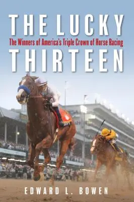 Les treize chanceux : Les vainqueurs de la Triple Couronne américaine des courses de chevaux - The Lucky Thirteen: The Winners of America's Triple Crown of Horse Racing