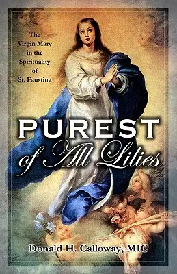 Le plus pur de tous les lys : La Vierge Marie dans la spiritualité de Sainte Faustine - Purest of All Lilies: The Virgin Mary in the Spirituality of St. Faustina