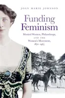 Le financement du féminisme : Les femmes fortunées, la philanthropie et le mouvement des femmes, 1870-1967 - Funding Feminism: Monied Women, Philanthropy, and the Women's Movement, 1870-1967