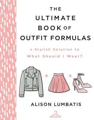 Le livre ultime des formules d'habillement : Une solution élégante à la question « Que dois-je porter ? - The Ultimate Book of Outfit Formulas: A Stylish Solution to What Should I Wear?