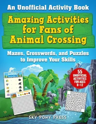 Des activités étonnantes pour les fans d'Animal Crossing : Un livre d'activités non officiel : des labyrinthes, des mots croisés et des énigmes pour améliorer ses compétences. - Amazing Activities for Fans of Animal Crossing: An Unofficial Activity Book--Mazes, Crosswords, and Puzzles to Improve Your Skills