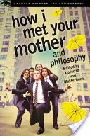 How I Met Your Mother et la philosophie : L'être et la grandeur - How I Met Your Mother and Philosophy: Being and Awesomeness