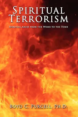 Le terrorisme spirituel : L'abus spirituel de l'utérus à la tombe - Spiritual Terrorism: Spiritual Abuse from the Womb to the Tomb