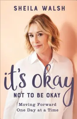 C'est bien de ne pas être bien : Aller de l'avant un jour à la fois - It's Okay Not to Be Okay: Moving Forward One Day at a Time